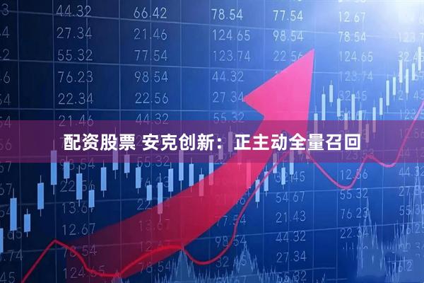 配资股票 安克创新：正主动全量召回