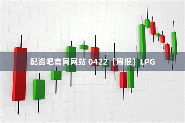 配资吧官网网站 0422【周报】LPG