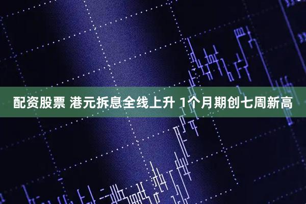 配资股票 港元拆息全线上升 1个月期创七周新高